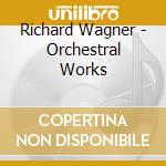Richard Wagner - Orchestral Works cd musicale di Richard Wagner