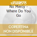 No Mercy - Where Do You Go
