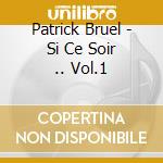 Patrick Bruel - Si Ce Soir .. Vol.1 cd musicale di Patrick Bruel