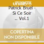 Patrick Bruel - Si Ce Soir .. Vol.1 cd