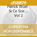 Patrick Bruel - Si Ce Soir... Vol 2 cd musicale di Patrick Bruel