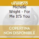 Michelle Wright - For Me It'S You cd musicale di Michelle Wright