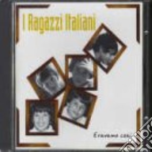 Ragazzi Italiani - Eravamo Cosi' Vol.1 cd musicale di RAGAZZI ITALIANI I