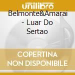 Belmonte&Amarai - Luar Do Sertao cd musicale di Belmonte&Amarai