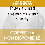 Plays richard rodgers - rogers shorty cd musicale di Shorty rogers & his giants