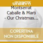 Montserrat Caballe & Marti - Our Christmas Songs cd