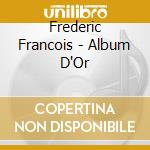Frederic Francois - Album D'Or cd musicale di Frederic Francois