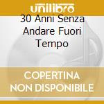 30 Anni Senza Andare Fuori Tempo cd