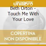 Beth Orton - Touch Me With Your Love cd musicale di Beth Orton