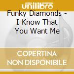 Funky Diamonds - I Know That You Want Me cd musicale di Funky Diamonds