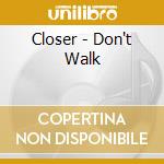 Closer - Don't Walk cd