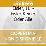 Eisler, H. - Eisler:Keiner Oder Alle cd musicale di Eisler, H.