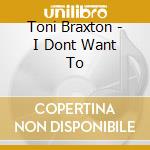 Toni Braxton - I Dont Want To cd