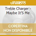 Treble Charger - Maybe It'S Me cd