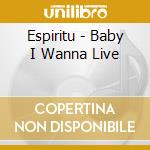 Espiritu - Baby I Wanna Live cd musicale di Espiritu