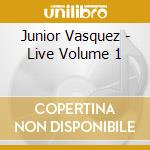 Junior Vasquez - Live Volume 1 cd musicale di Junior Vasquez