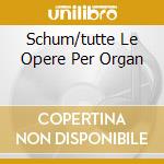 Schum/tutte Le Opere Per Organ cd