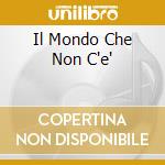 Il Mondo Che Non C'e' cd
