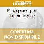 Mi dispiace per lui mi dispiac cd