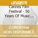 Cannes Film Festival - 50 Years Of Music And Songs (2 Cd) cd