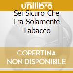 Sei Sicuro Che Era Solamente Tabacco cd