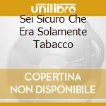 Sei Sicuro Che Era Solamente Tabacco