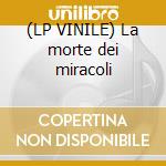 (LP VINILE) La morte dei miracoli cd