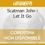 Scatman John - Let It Go cd musicale di Scatman John