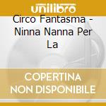 Circo Fantasma - Ninna Nanna Per La cd musicale di Fantasma Circo