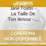 Jane Fostin - La Taille De Ton Amour - Je Prie Pour Toi ? cd musicale
