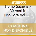 Homo Sapiens - 30 Anni In Una Sera Vol.1 - Belli Da Morire cd musicale di Sapiens Homo