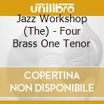 Jazz Workshop (The) - Four Brass One Tenor cd musicale di Jazz workshop (al cohn)