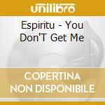 Espiritu - You Don'T Get Me cd musicale di Espiritu