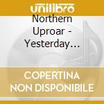 Northern Uproar - Yesterday Tomorrow Today cd