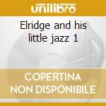 Elridge and his little jazz 1 cd musicale di Roy Eldridge