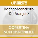 Rodrigo/concierto De Aranjuez cd musicale di Adrian Leaper