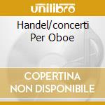 Handel/concerti Per Oboe cd musicale di Ross Pople