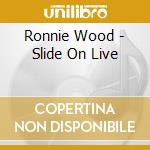 Ronnie Wood - Slide On Live cd musicale di Ronnie Wood