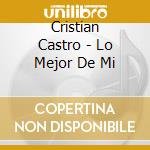 Cristian Castro - Lo Mejor De Mi cd musicale di Christian Castro