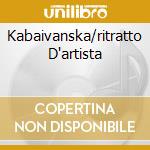 Kabaivanska/ritratto D'artista cd musicale di KABAIVANSKA RAINA