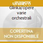 Glinka/opere varie orchestrali cd musicale di Evgeny Svetlanov