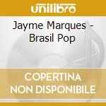 Jayme Marques - Brasil Pop cd musicale di Marques Jayme