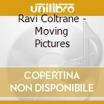 Ravi Coltrane - Moving Pictures cd musicale di Ravi Coltrane