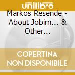 Markos Resende - About Jobim... & Other... cd