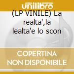(LP VINILE) La realta',la lealta'e lo scon cd