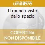Il mondo visto dallo spazio cd