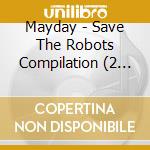 Mayday - Save The Robots Compilation (2 Cd) cd musicale di Mayday