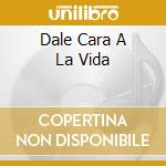 Dale Cara A La Vida cd