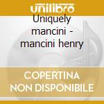 Uniquely mancini - mancini henry cd musicale di Henry mancini & his orchestra