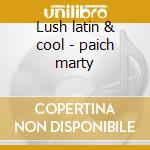 Lush latin & cool - paich marty cd